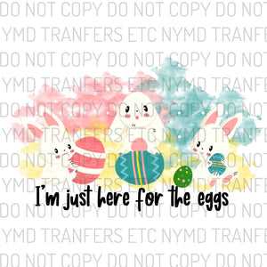 I’m Just Here For The Eggs Easter Bunnies Ready To Press Sublimation Transfer