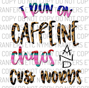 I Run On Caffeine Chaos And Cuss Words Ready To Press Sublimation Transfer