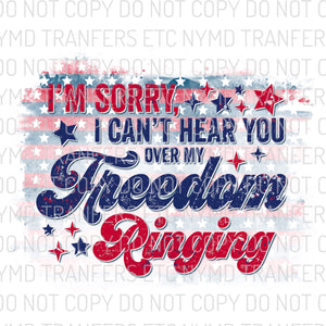 I Can’t Hear You Over My Freedom Ringing Ready To Press Sublimation Transfer