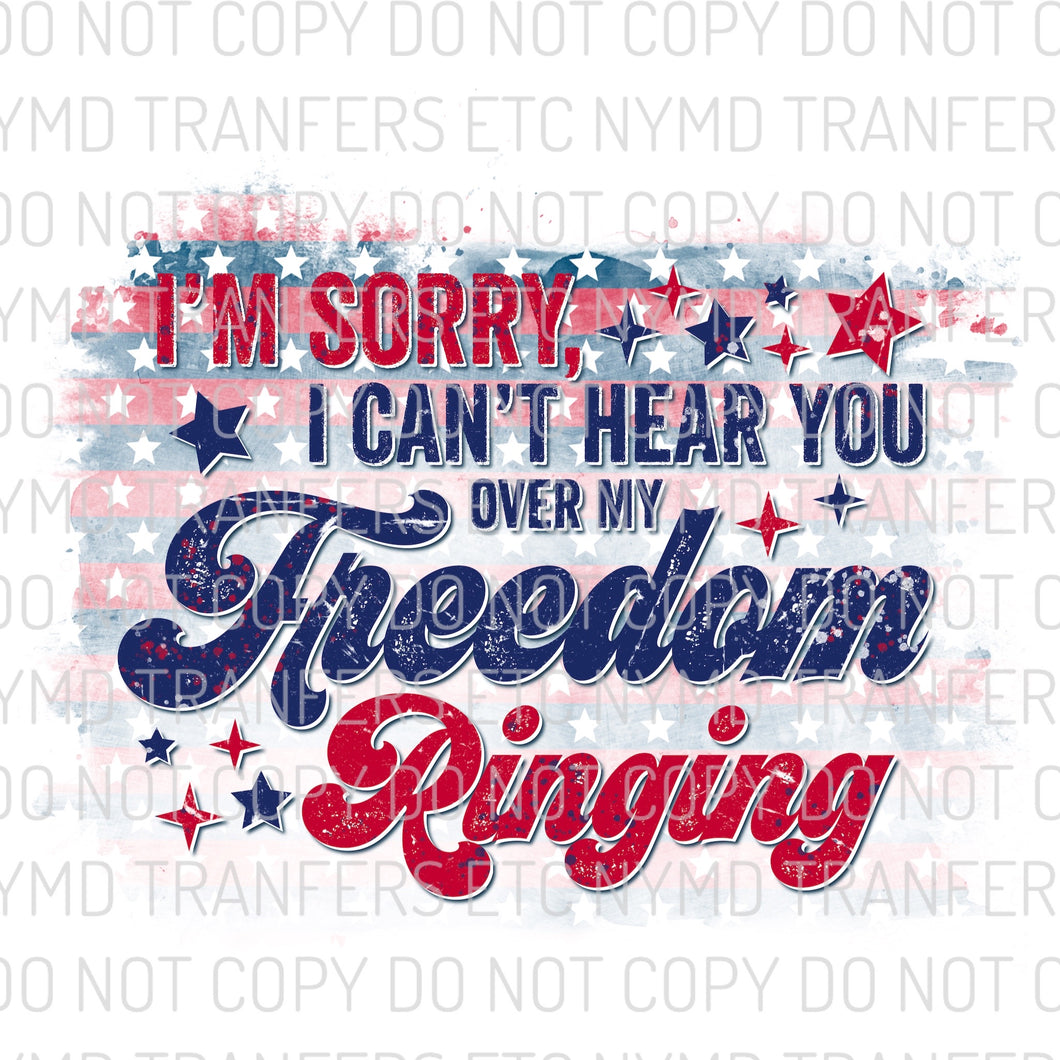 I Can’t Hear You Over My Freedom Ringing Ready To Press Sublimation Transfer