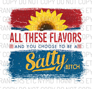 All These Flavors And You Choose To Be A Salty Bitch Ready To Press Sublimation Transfer