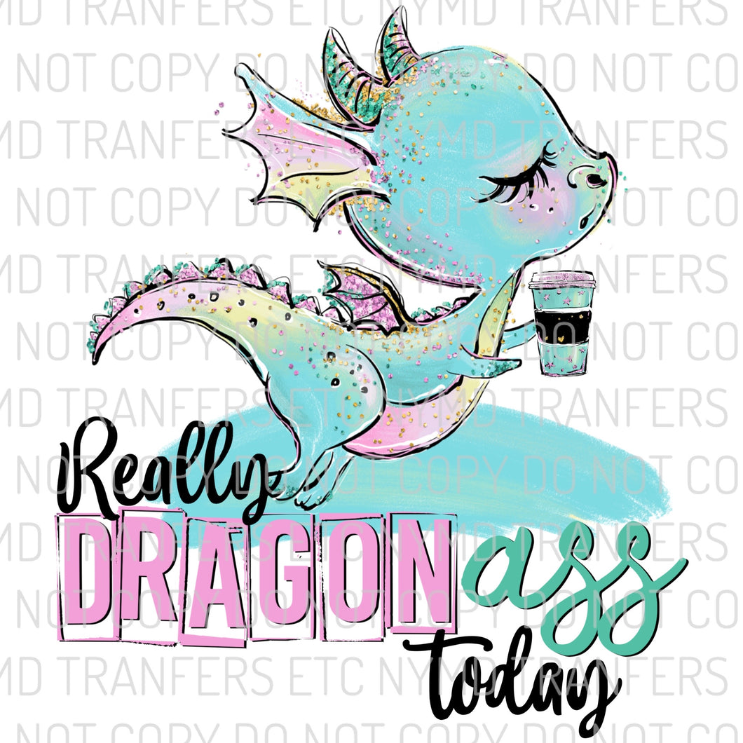 Really Dragon Ass Today Coffee Cup Ready To Press Sublimation Transfer