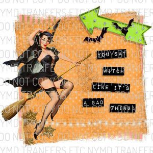 You Say Witch Like It’s A Bad Thing Ready To Press Sublimation Transfer