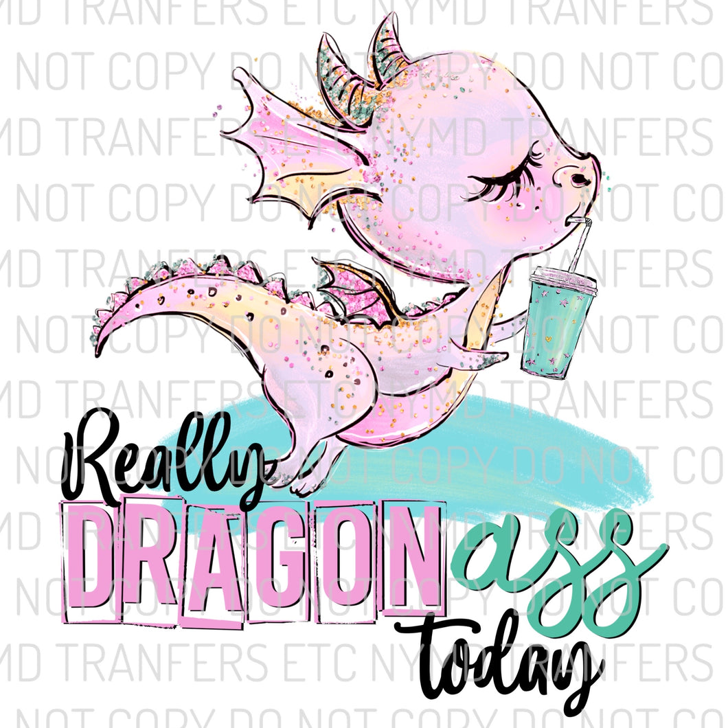 Really Dragon Ass Today Tumbler Ready To Press Sublimation Transfer