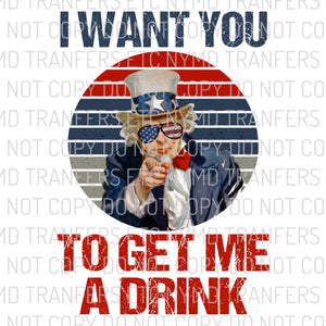 I Want You To Get Me A Drink Uncle Sam Ready To Press Sublimation Transfer