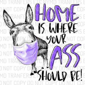 Home Is Where Your Ass Should Be Ready To Press Sublimation Transfer