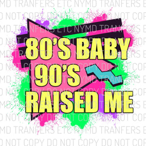 80’s Baby 90’s Raised Me Ready To Press Sublimation Transfer