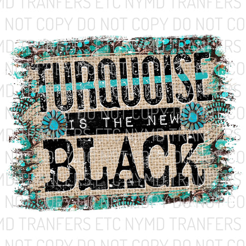 Turquoise Is The New Black Ready To Press Sublimation Transfer