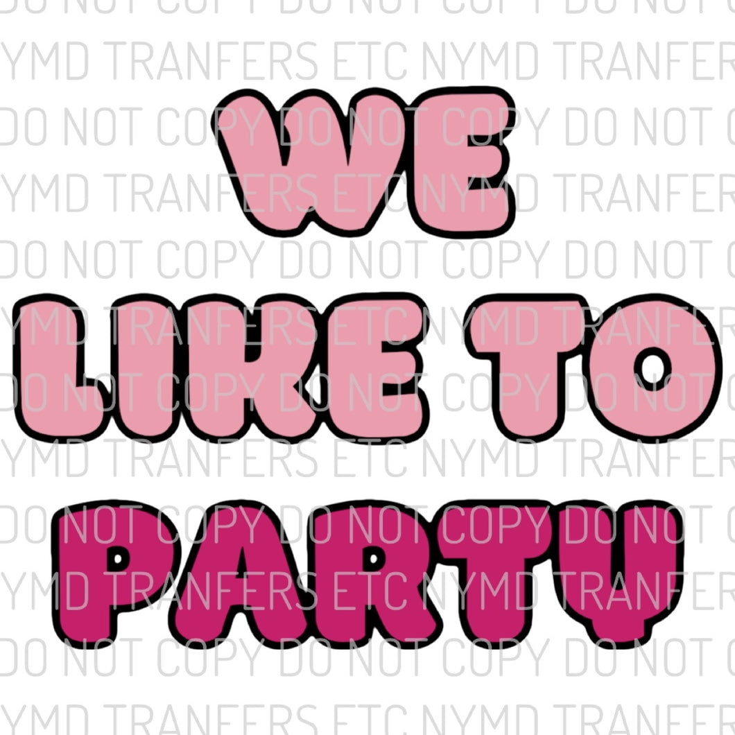We Like To Party Ready To Press Sublimation Transfer